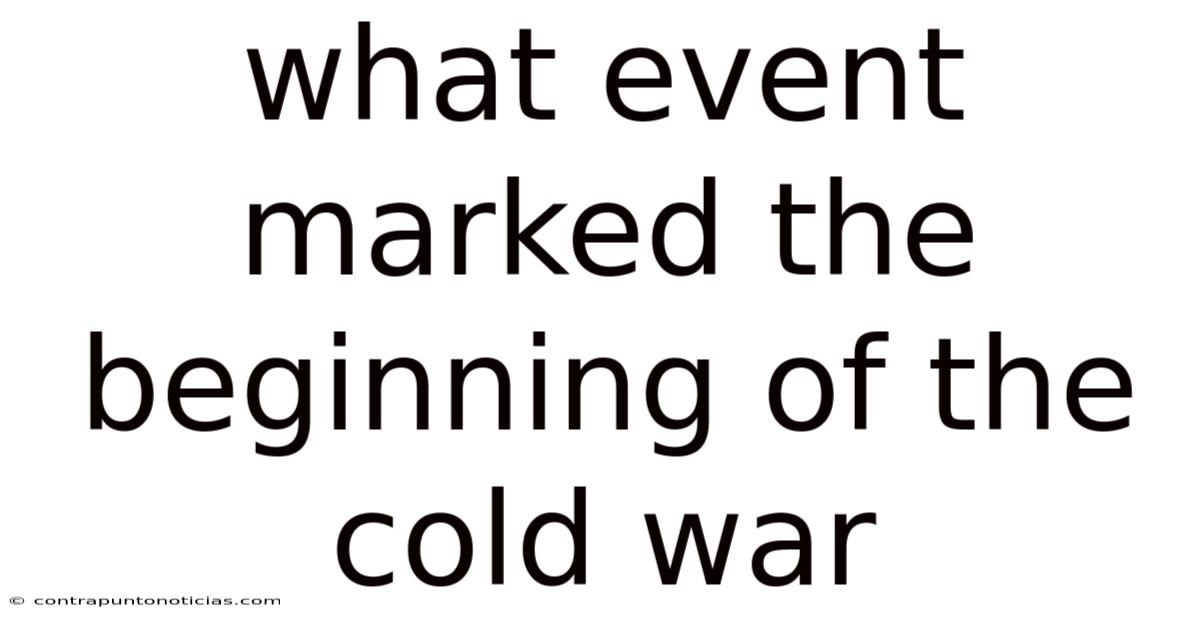 What Event Marked The Beginning Of The Cold War