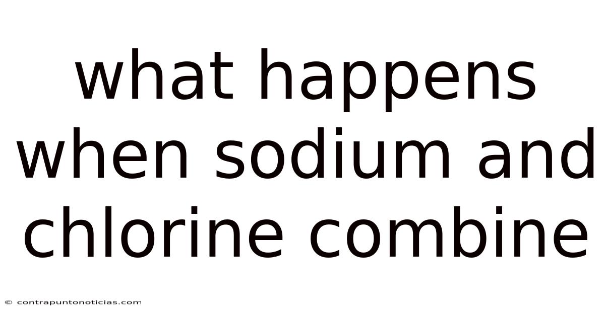 What Happens When Sodium And Chlorine Combine