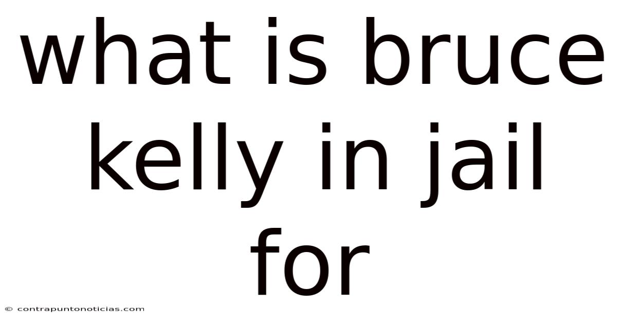 What Is Bruce Kelly In Jail For