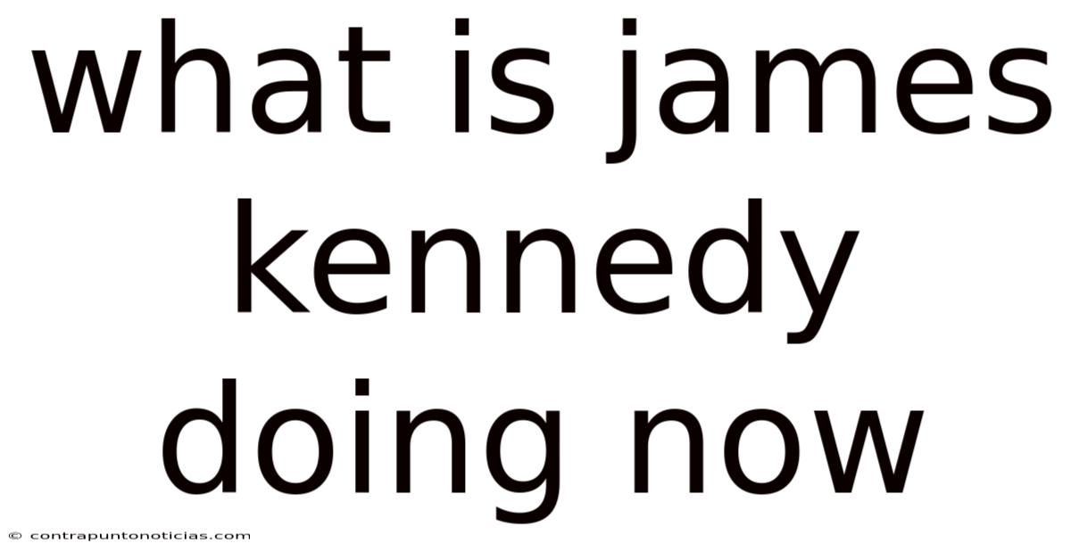 What Is James Kennedy Doing Now