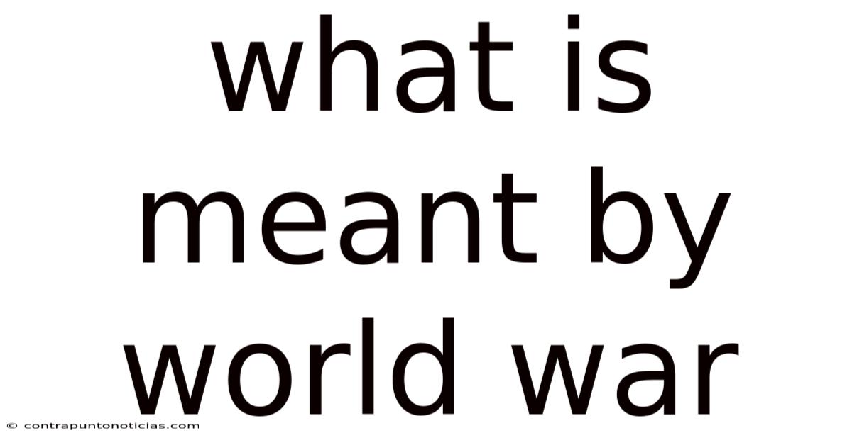 What Is Meant By World War