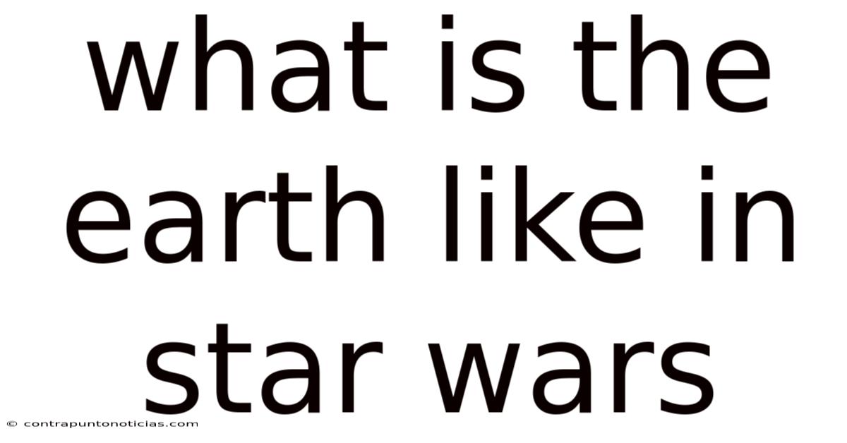 What Is The Earth Like In Star Wars