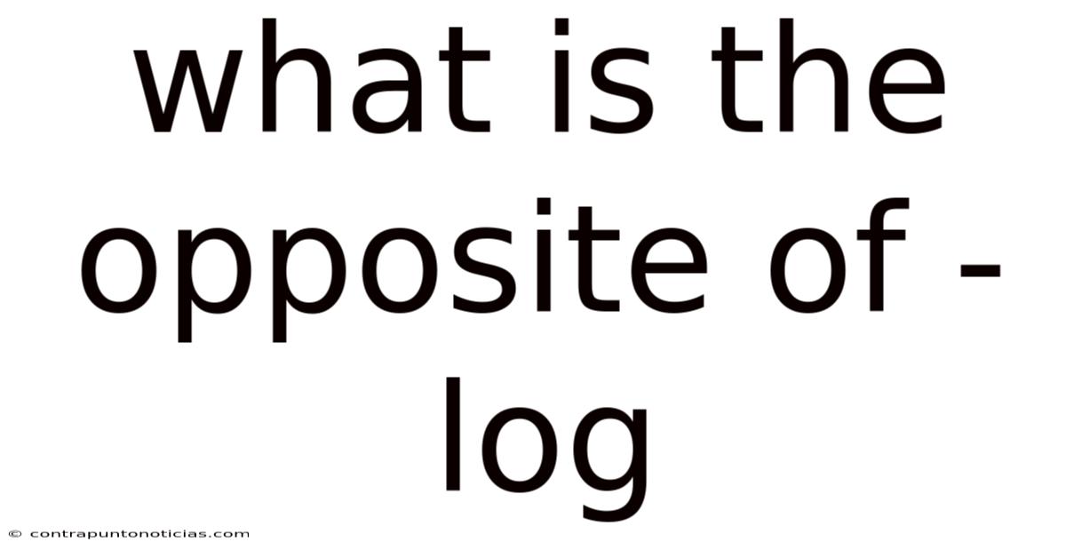 What Is The Opposite Of -log