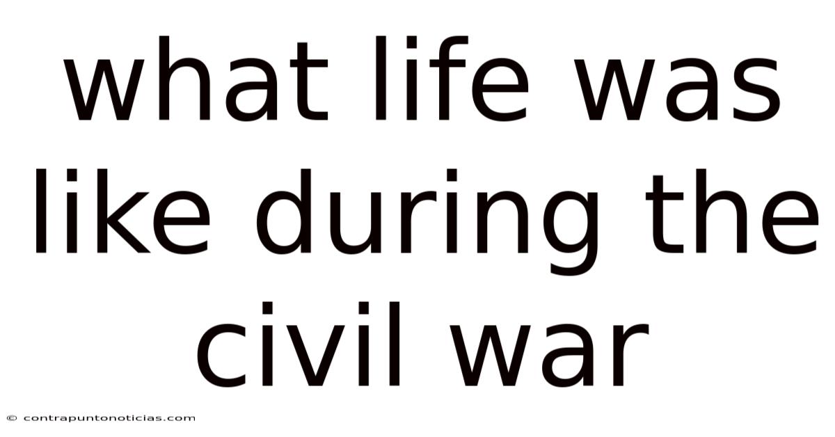 What Life Was Like During The Civil War