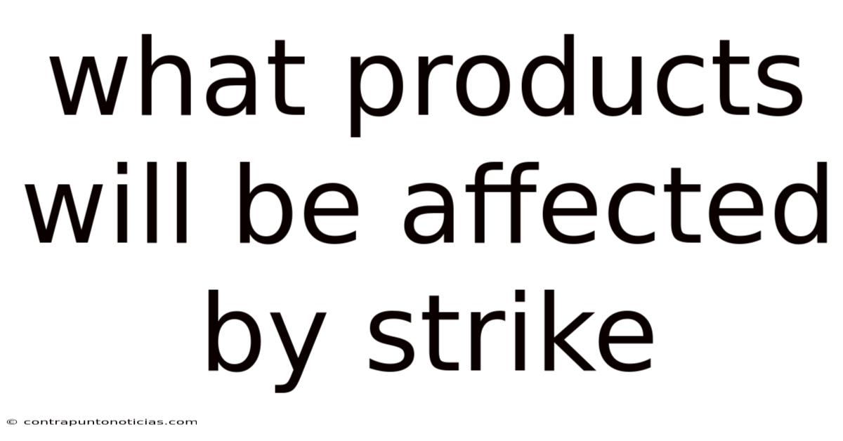 What Products Will Be Affected By Strike