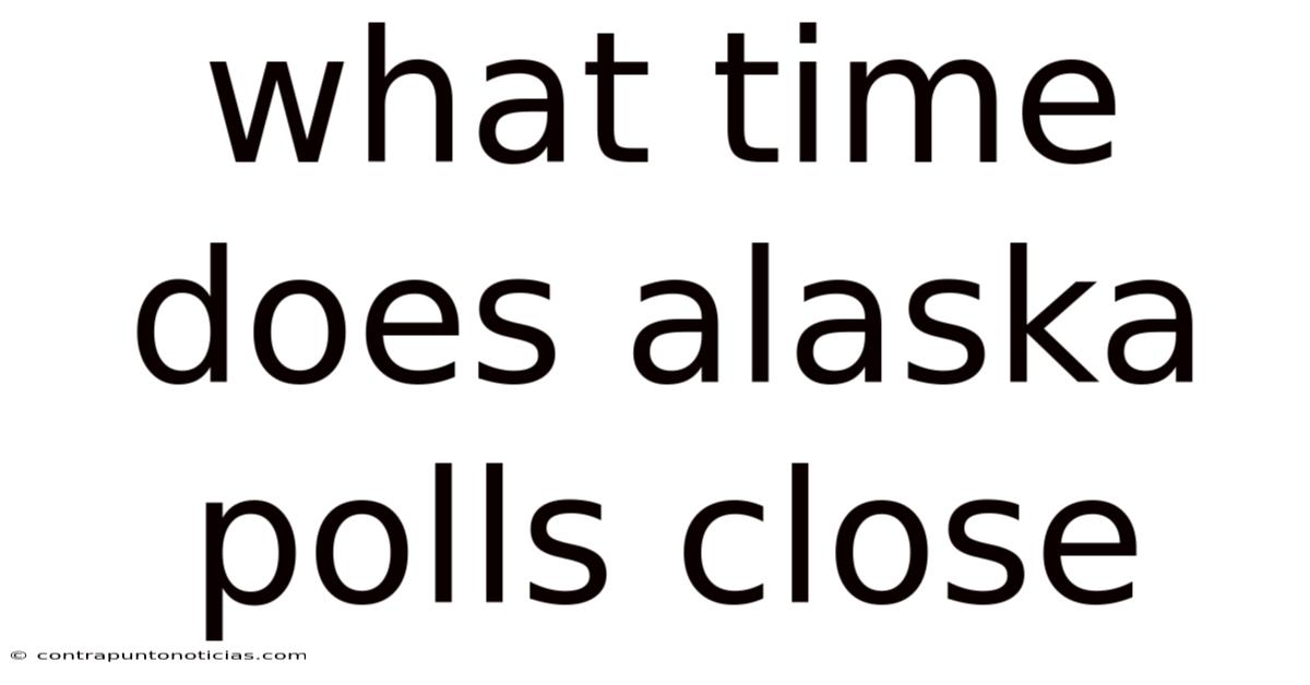 What Time Does Alaska Polls Close