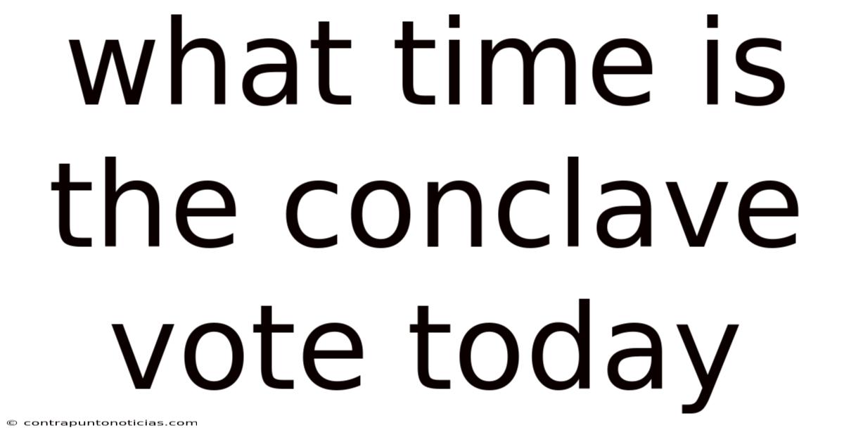 What Time Is The Conclave Vote Today