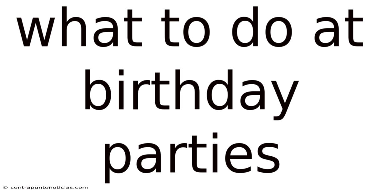 What To Do At Birthday Parties