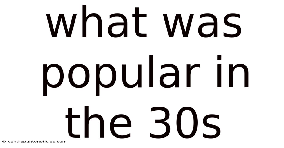 What Was Popular In The 30s