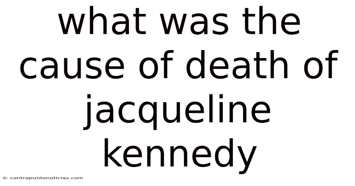 What Was The Cause Of Death Of Jacqueline Kennedy