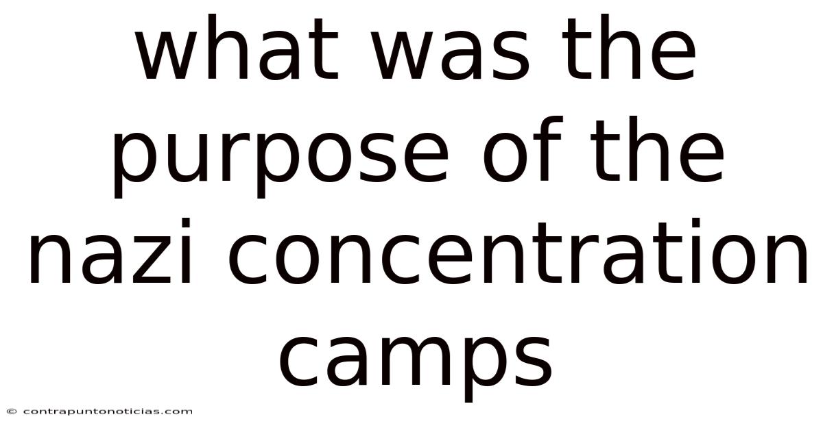 What Was The Purpose Of The Nazi Concentration Camps
