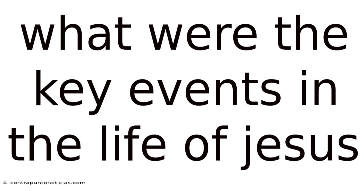 What Were The Key Events In The Life Of Jesus