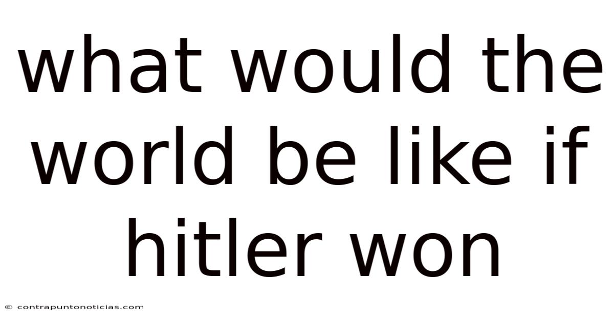 What Would The World Be Like If Hitler Won