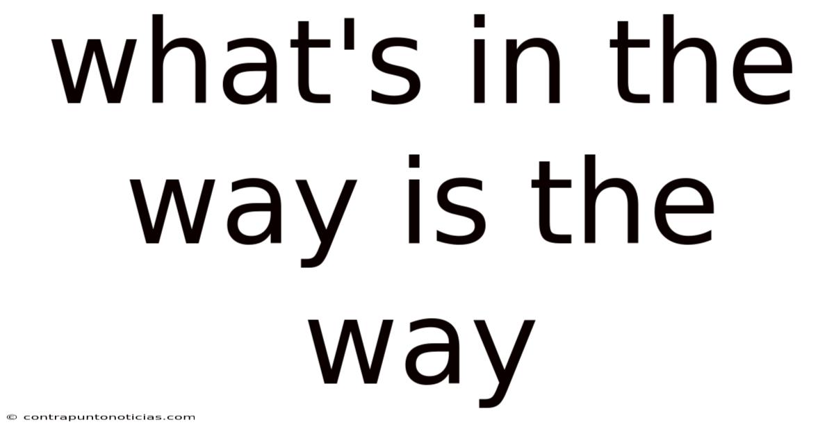 What's In The Way Is The Way