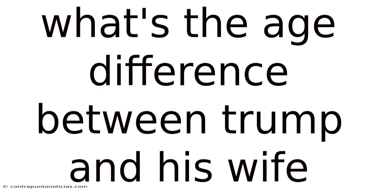 What's The Age Difference Between Trump And His Wife