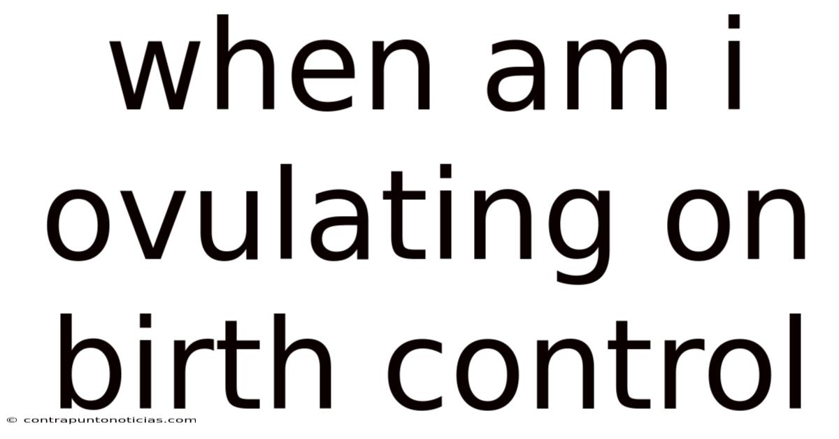 When Am I Ovulating On Birth Control