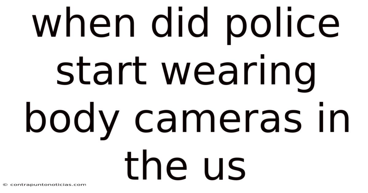 When Did Police Start Wearing Body Cameras In The Us