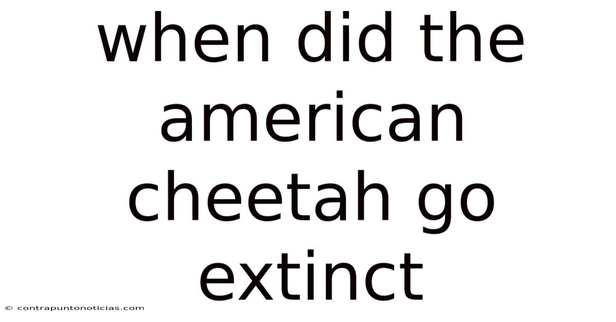 When Did The American Cheetah Go Extinct