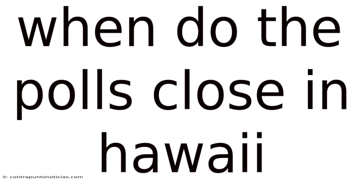 When Do The Polls Close In Hawaii