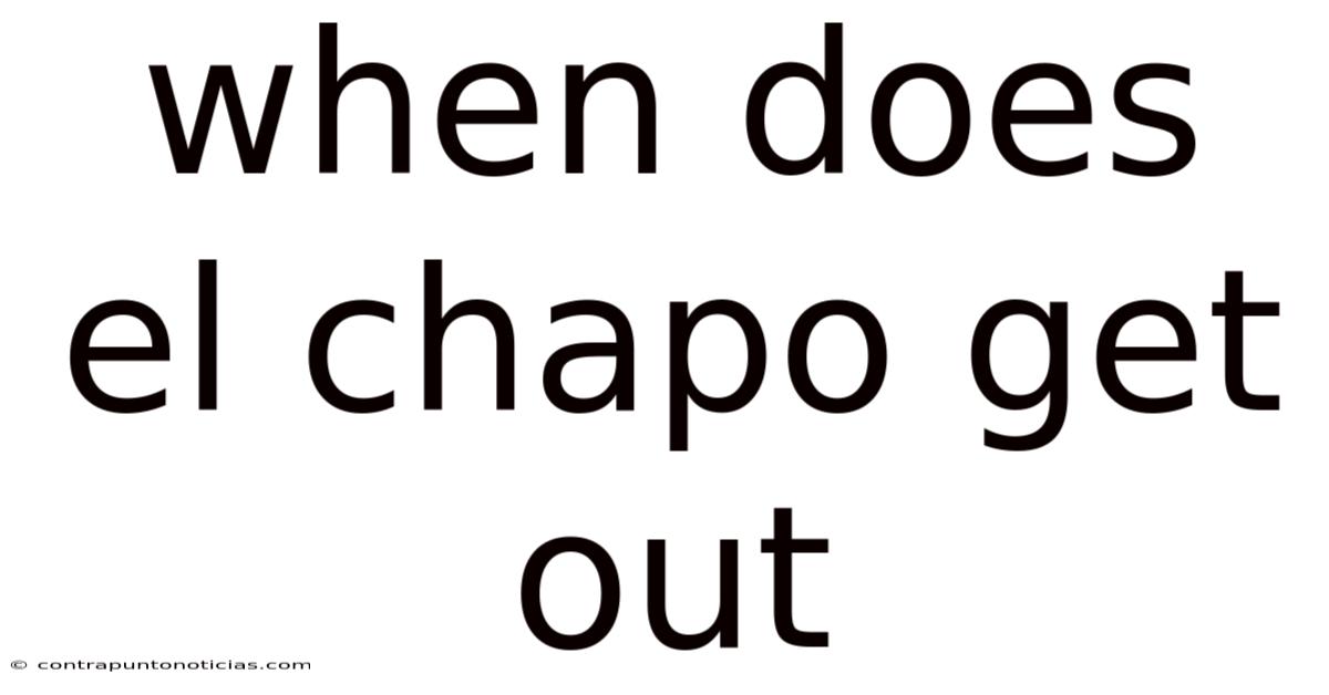 When Does El Chapo Get Out