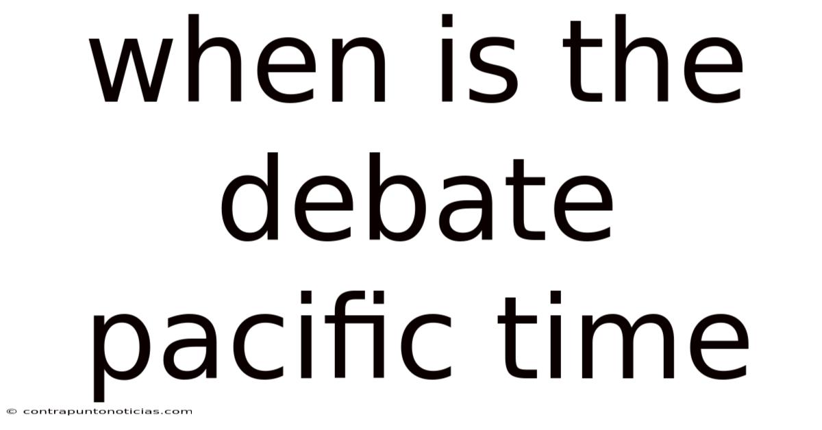 When Is The Debate Pacific Time