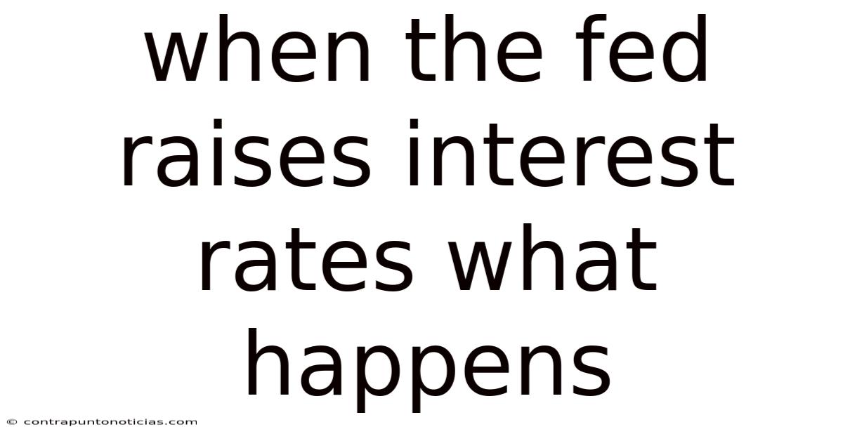 When The Fed Raises Interest Rates What Happens