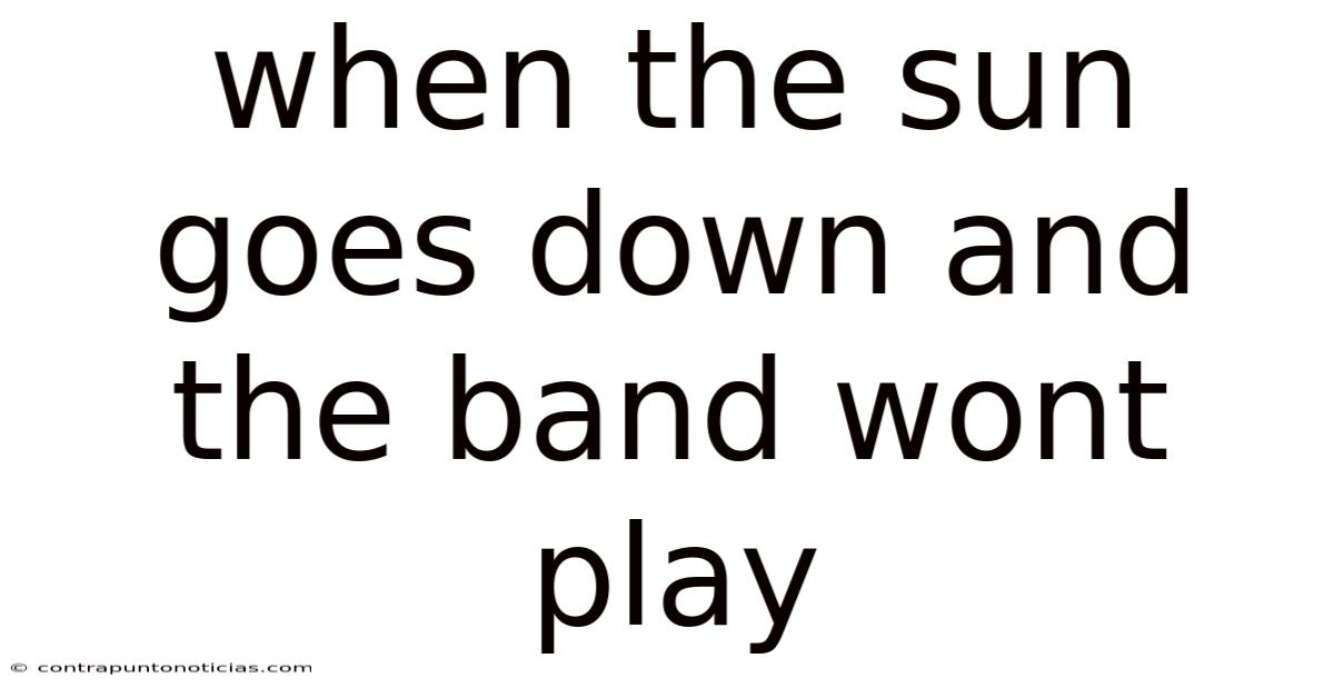 When The Sun Goes Down And The Band Wont Play