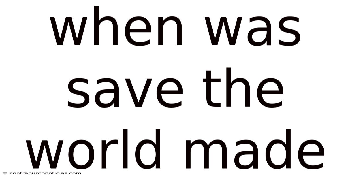 When Was Save The World Made