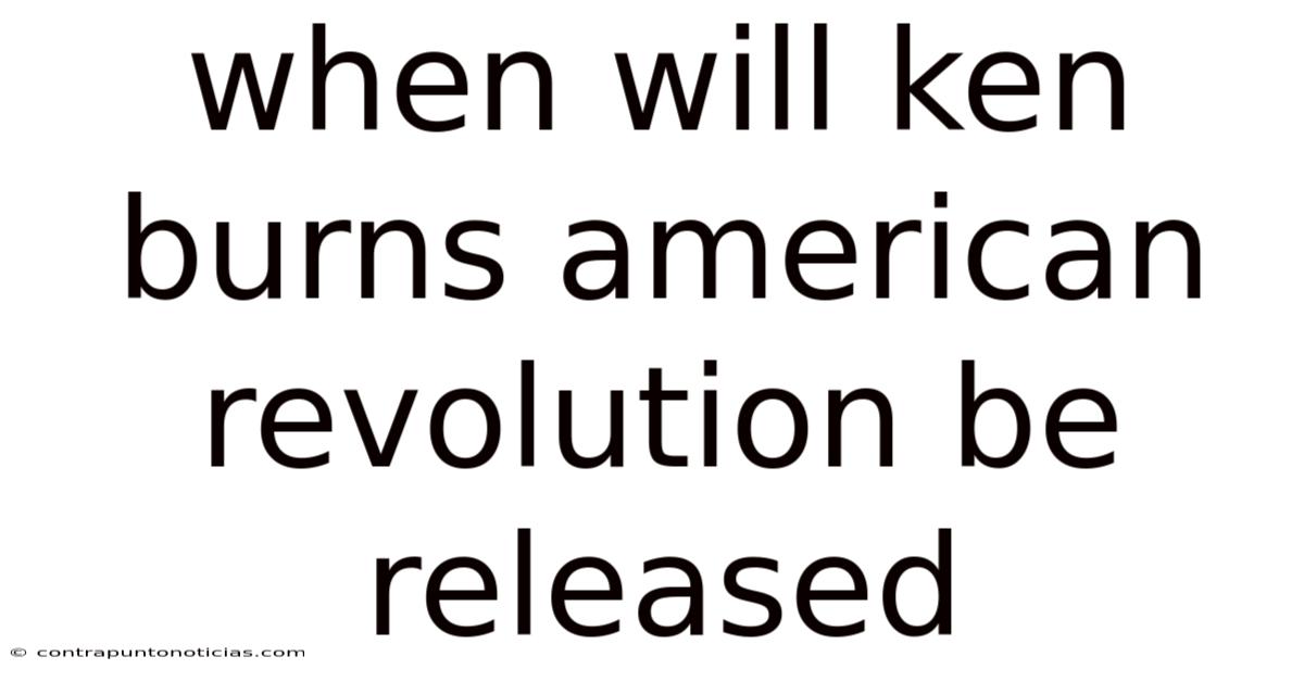 When Will Ken Burns American Revolution Be Released