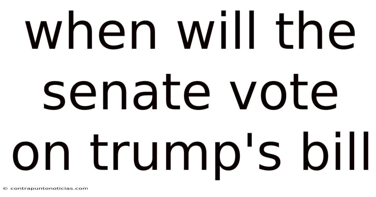 When Will The Senate Vote On Trump's Bill