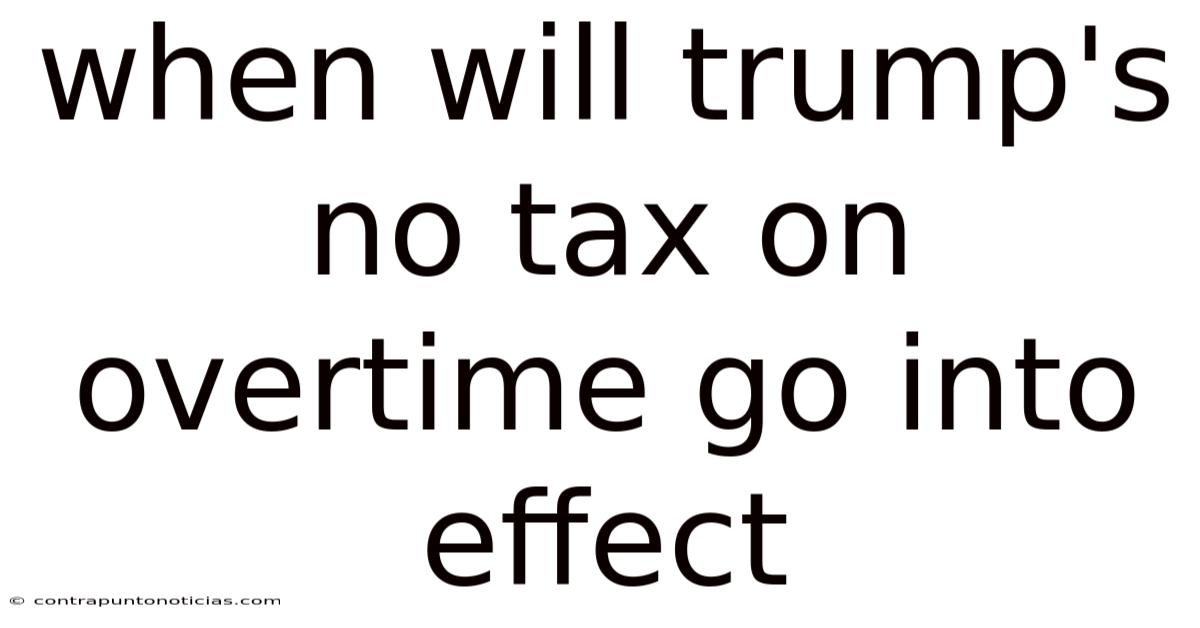 When Will Trump's No Tax On Overtime Go Into Effect
