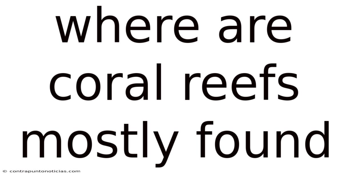 Where Are Coral Reefs Mostly Found