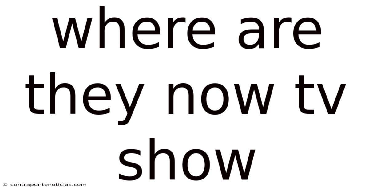 Where Are They Now Tv Show