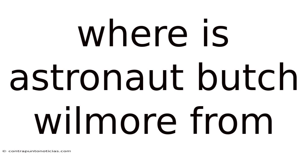 Where Is Astronaut Butch Wilmore From