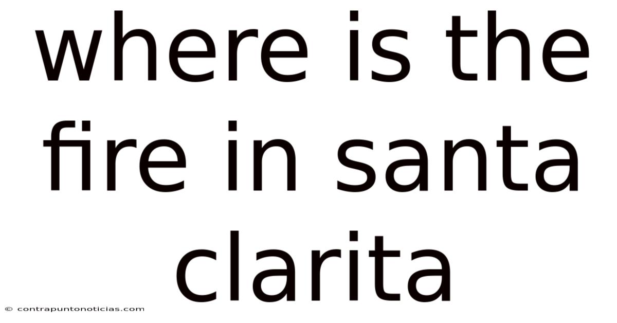 Where Is The Fire In Santa Clarita