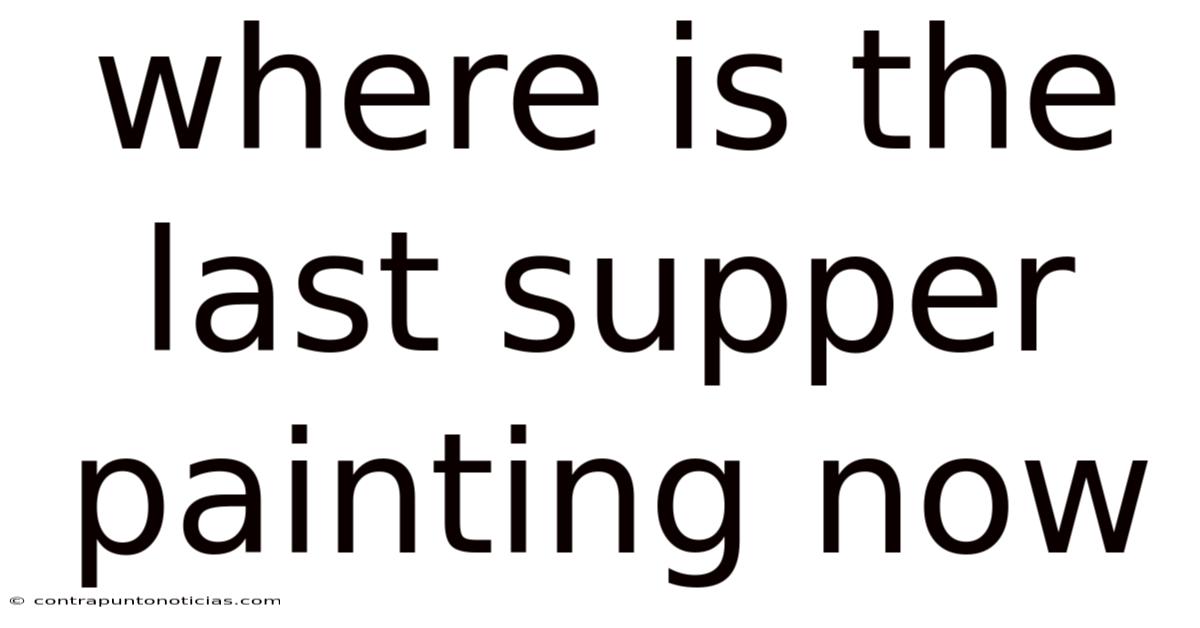 Where Is The Last Supper Painting Now