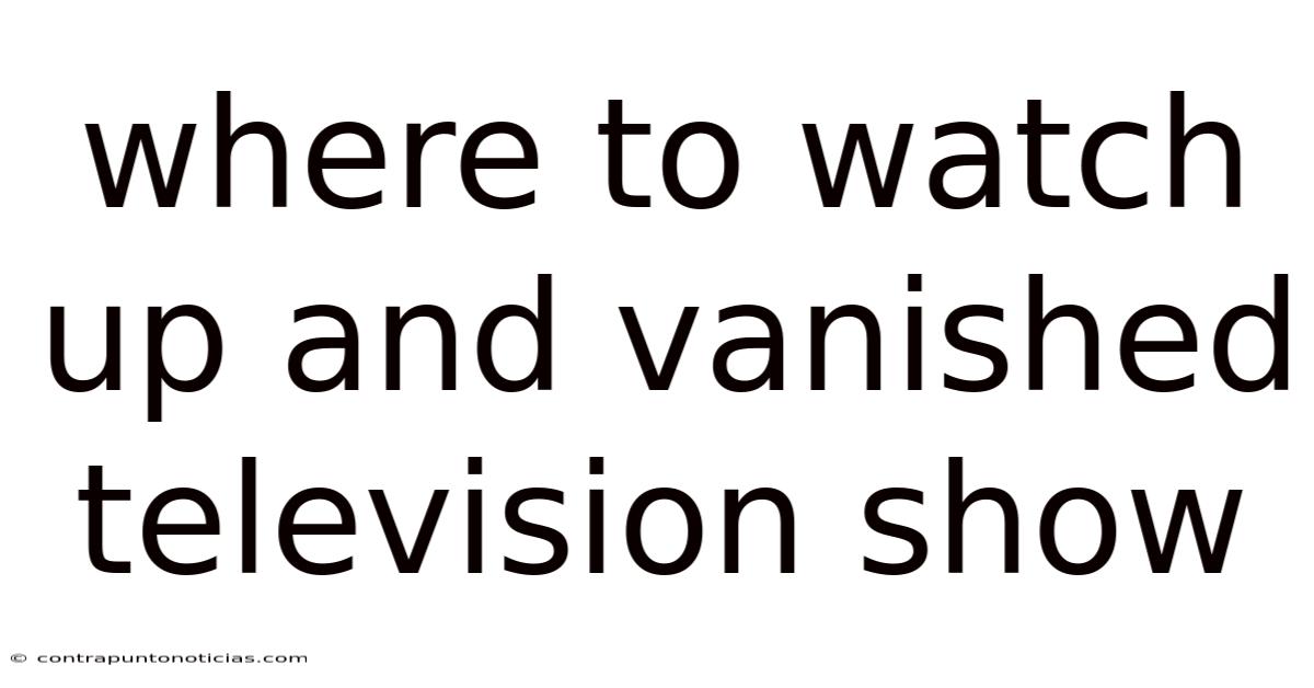 Where To Watch Up And Vanished Television Show