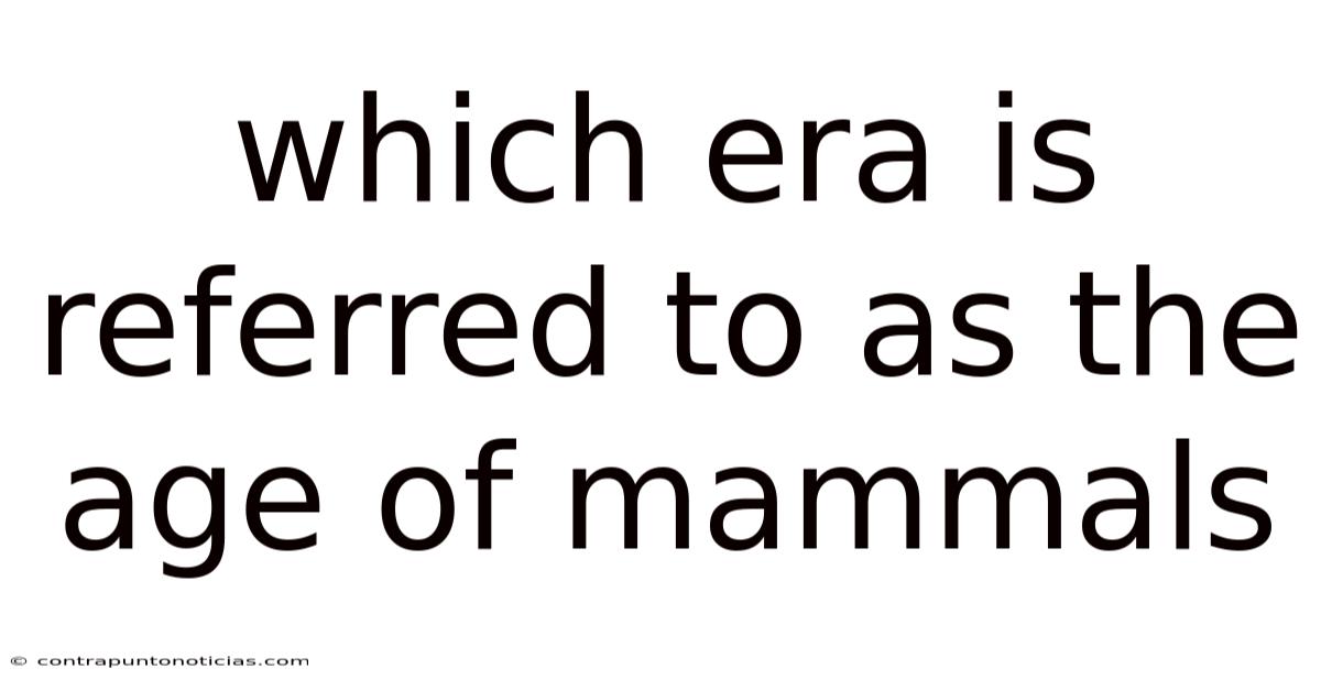 Which Era Is Referred To As The Age Of Mammals