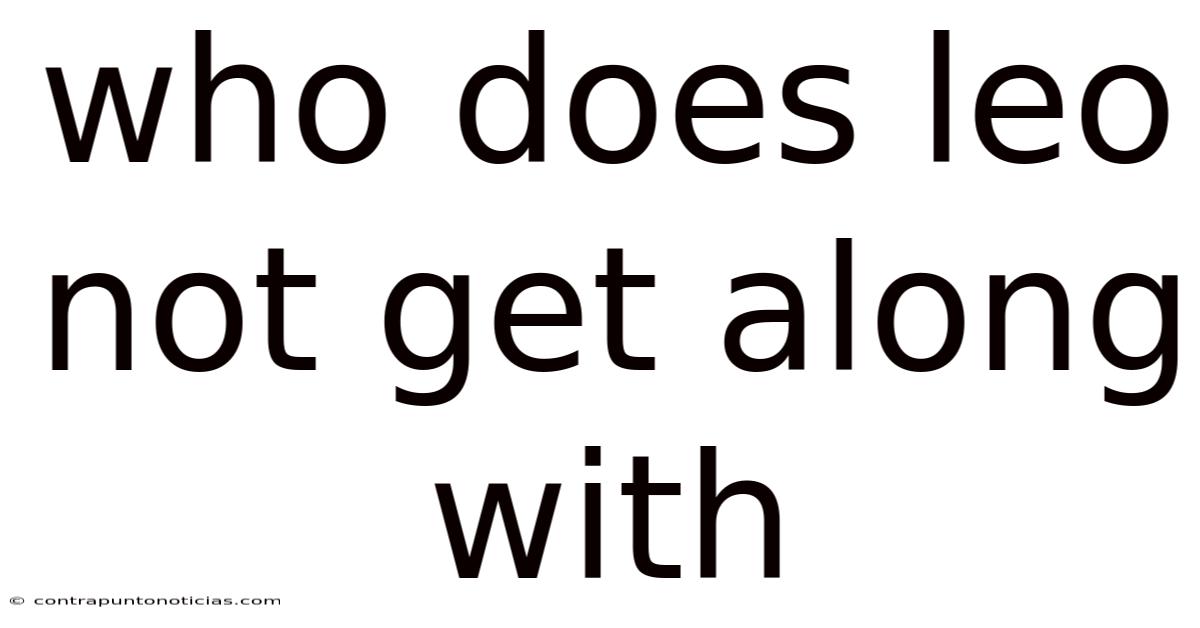Who Does Leo Not Get Along With