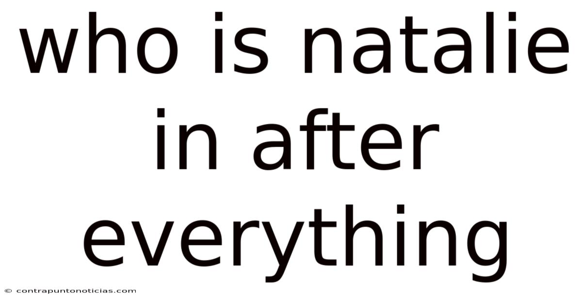 Who Is Natalie In After Everything