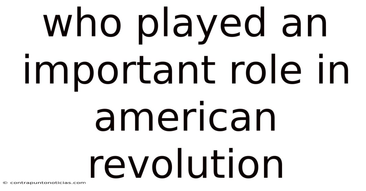Who Played An Important Role In American Revolution