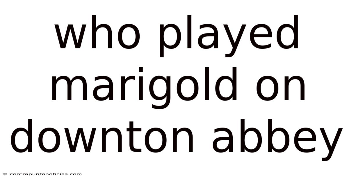 Who Played Marigold On Downton Abbey