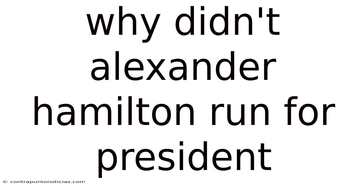 Why Didn't Alexander Hamilton Run For President