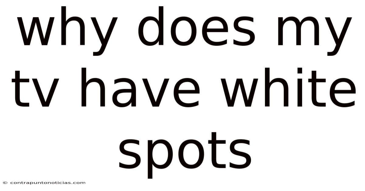 Why Does My Tv Have White Spots