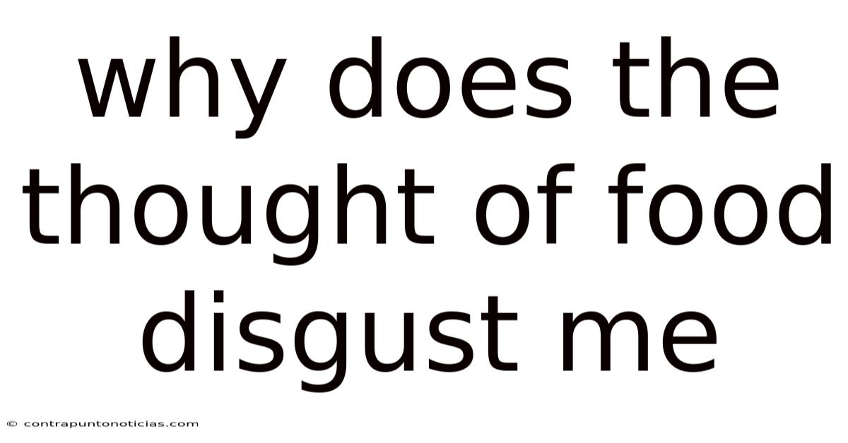 Why Does The Thought Of Food Disgust Me