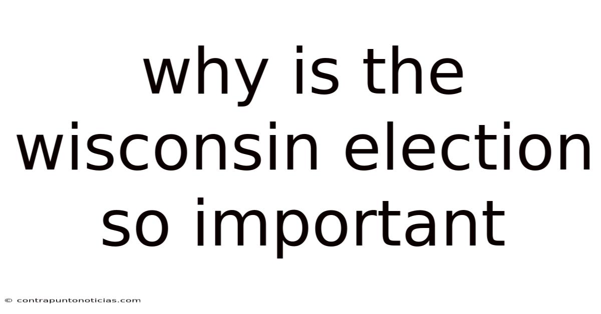 Why Is The Wisconsin Election So Important