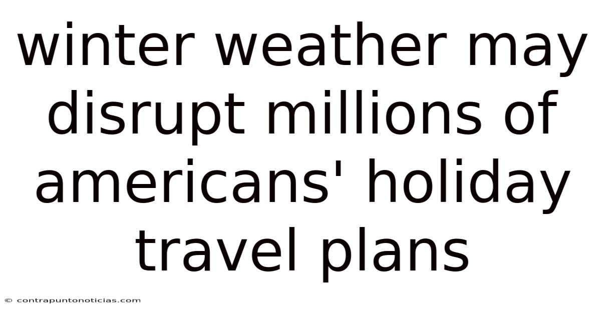 Winter Weather May Disrupt Millions Of Americans' Holiday Travel Plans