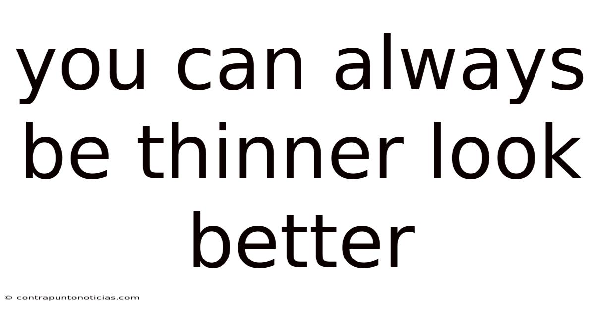You Can Always Be Thinner Look Better