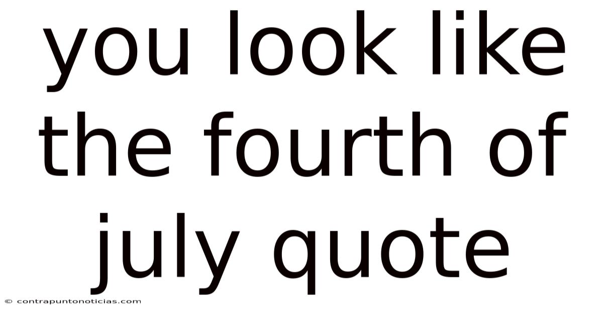 You Look Like The Fourth Of July Quote